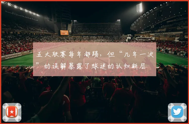 五大联赛每年都踢，但“几年一次”的误解暴露了球迷的认知断层