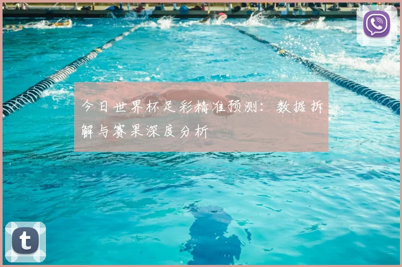 今日世界杯足彩精准预测：数据拆解与赛果深度分析